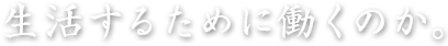 生活するために働くのか。